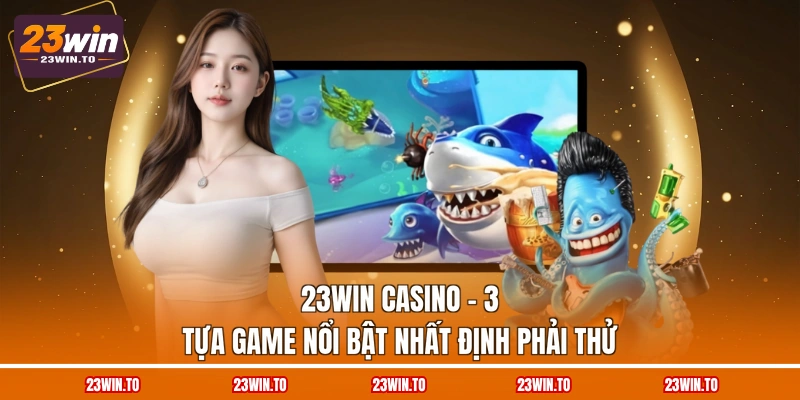 23win-casino-3-tua-game-noi-bat-nhat-dinh-phai-thu