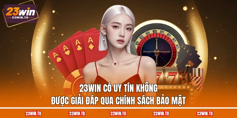 23win-co-uy-tin-khong-duoc-giai-dap-qua-chinh-sach-bao-mat