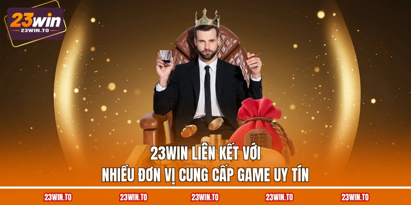 23win-lien-ket-voi-nhieu-don-vi-cung-cap-game-uy-tin