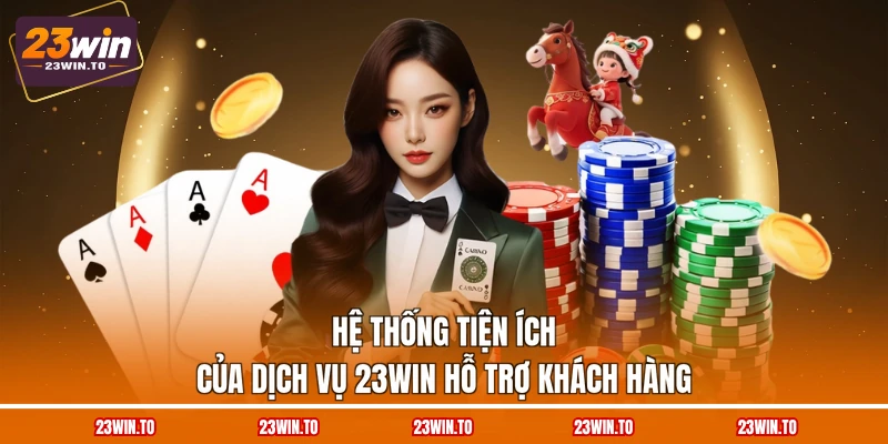 he-thong-tien-ich-cua-dich-vu-23win-ho-tro-khach-hang