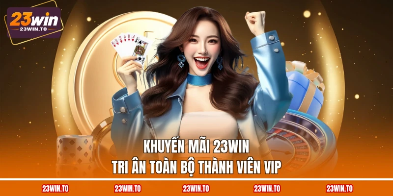 khuyen-mai-23win-tri-an-toan-bo-thanh-vien-vip
