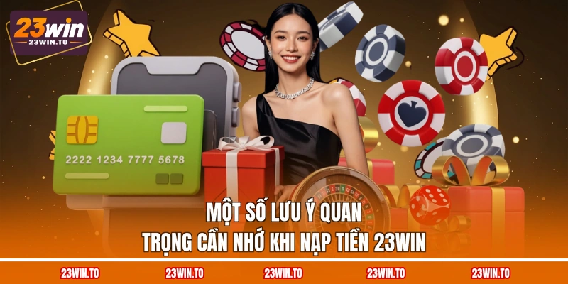 mot-so-luu-y-quan-trong-can-nho-khi-nap-tien-23win
