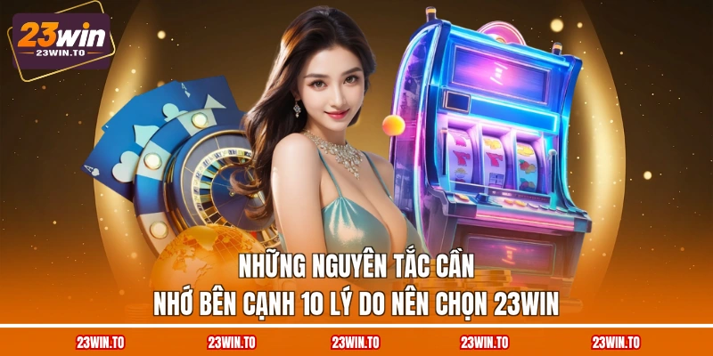 nhung-nguyen-tac-can-nho-ben-canh-10-ly-do-nen-chon-23win