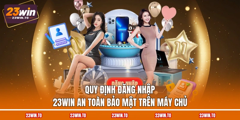 quy-dinh-dang-nhap-23win-an-toan-bao-mat-tren-may-chu