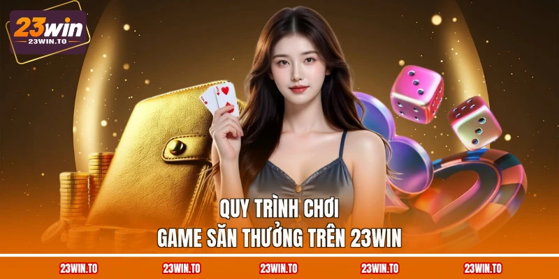 quy-trinh-choi-game-san-thuong-tren-23win