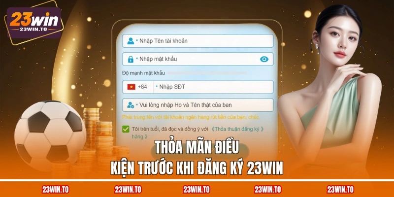 thoa-man-dieu-kien-truoc-khi-dang-ky-23win