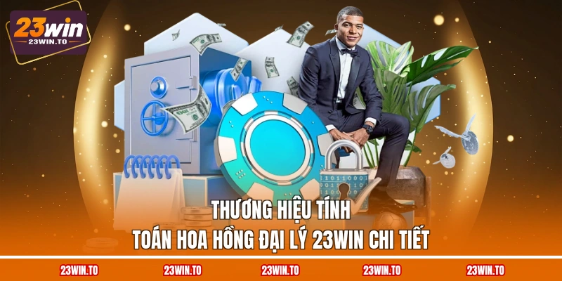 thuong-hieu-tinh-toan-hoa-hong-dai-ly-23win-chi-tiet
